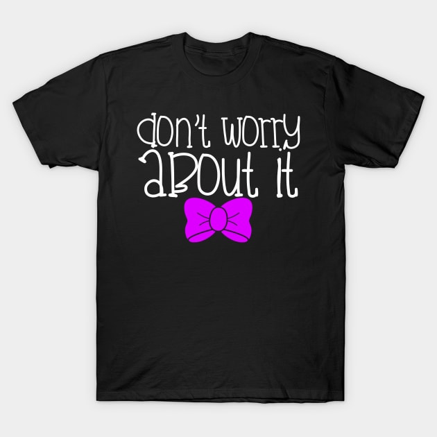 Don't Worry About It T-Shirt by SurgeTheNerd